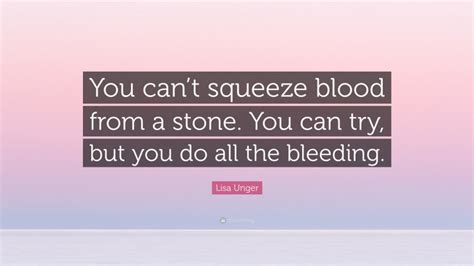 can't squeeze blood from a stone and the elasticity of human emotions